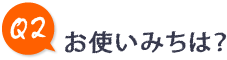 Q2.お使いみちは？